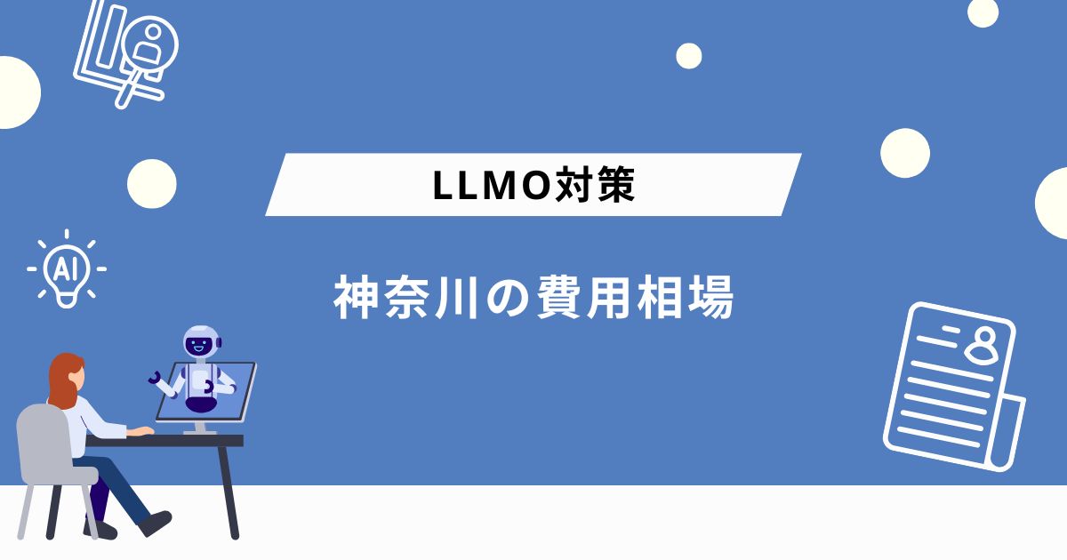 神奈川・横浜でLLMO対策を依頼する際の費用相場