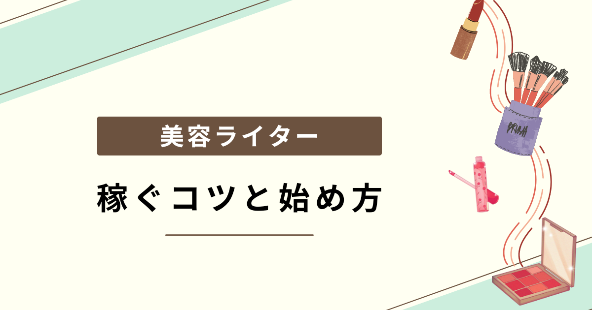 現役美容ライターが教える6つの稼ぐコツ！正しい始め方を徹底解説 | Webライターのすゝめ