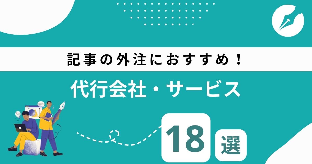 記事の外注で効率化！おすすめの代行会社・サービス18選と失敗しない選び方